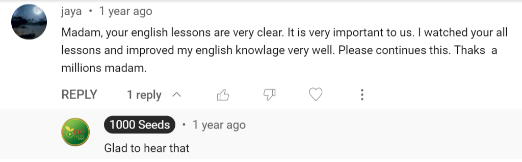 1000seeds English lessons are very clear. English lessons are very important  to us. I watched all the 1000seeds English videos.  1000 seeds English class videos helped me improve my knowledge very well. 